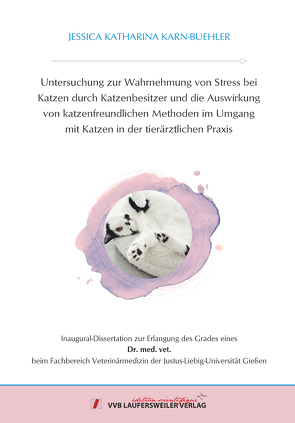 Untersuchung zur Wahrnehmung von Stress bei Katzen durch Katzenbesitzer und die Auswirkung von katzenfreundlichen Methoden im Umgang mit Katzen in der tierärztlichen Praxis von Karn-Buehler,  Jessica Katharina