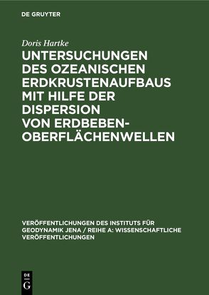 Untersuchungen des ozeanischen Erdkrustenaufbaus mit Hilfe der Dispersion von Erdbeben-Oberflächenwellen von Hartke,  Doris