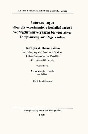 Untersuchungen über die experimentelle Beeinflußbarkeit von Wachstumsvorgängen bei vegetativer Fortpflanzung und Regeneration von Harig,  Annemarie