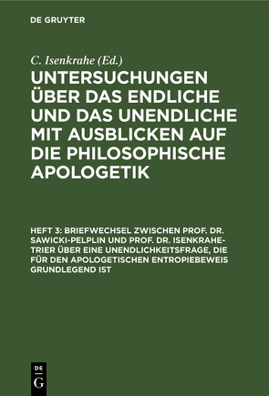 Untersuchungen über das Endliche und das Unendliche mit Ausblicken… / Briefwechsel zwischen Prof. Dr. Sawicki-Pelplin und Prof. Dr. Isenkrahe-Trier über eine Unendlichkeitsfrage, die für den apologetischen Entropiebeweis grundlegend ist von Sawicki,  Franz