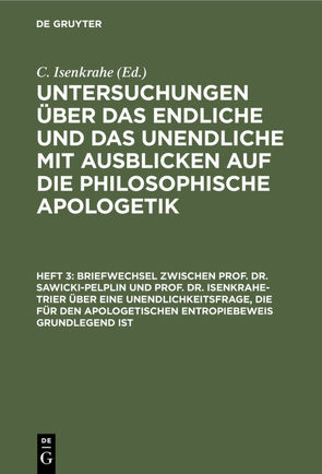 Untersuchungen über das Endliche und das Unendliche mit Ausblicken… / Briefwechsel zwischen Prof. Dr. Sawicki-Pelplin und Prof. Dr. Isenkrahe-Trier über eine Unendlichkeitsfrage, die für den apologetischen Entropiebeweis grundlegend ist von Sawicki,  Franz