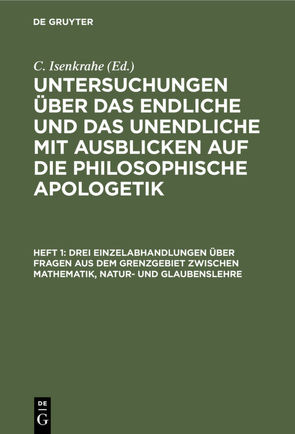 Untersuchungen über das Endliche und das Unendliche mit Ausblicken… / Drei Einzelabhandlungen über Fragen aus dem Grenzgebiet zwischen Mathematik, Natur- und Glaubenslehre von Isenkrahe,  C.