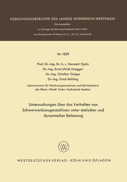 Untersuchungen über das Verhalten von Schwerwerkzeugmaschinen unter statischer und dynamischer Belastung von Dregger,  Ernst Ulrich, Geiger,  Günther, Opitz,  Herwart, Rehling,  Ernst