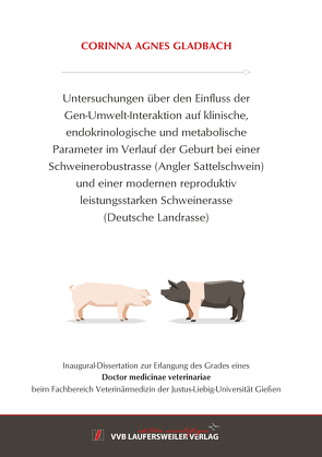 Untersuchungen über den Einfluss der Gen-Umwelt-Interaktion auf klinische, endokrinologische und metabolische Parameter im Verlauf der Geburt bei einer Schweinerobustrasse (Angler Sattelschwein) und einer modernen reproduktiv leistungsstarken Schweinerass von Gladbach,  Corinna Agnes