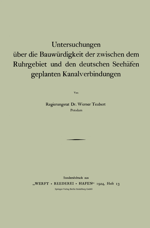 Untersuchungen über die Bauwürdigkeit der zwischen dem Ruhrgebiet und den deutschen Seehäfen geplanten Kanalverbindungen von Teubert,  Werner