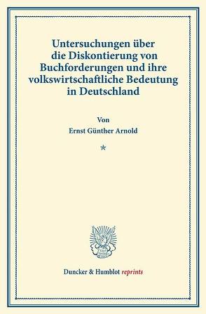 Untersuchungen über die Diskontierung von Buchforderungen und ihre volkswirtschaftliche Bedeutung in Deutschland. von Arnold,  Ernst Günther