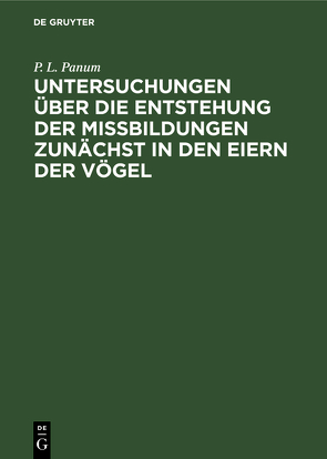 Untersuchungen über die Entstehung der Missbildungen zunächst in den Eiern der Vögel von Panum,  P. L.