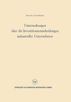 Untersuchungen über die Investitionsentscheidungen industrieller Unternehmen von Gutenberg,  Erich