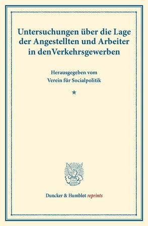 Untersuchungen über die Lage der Angestellten und Arbeiter in den Verkehrsgewerben. von Verein für Socialpolitik