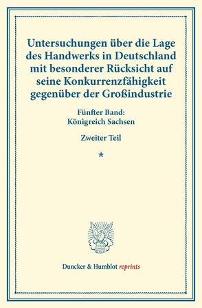 Untersuchungen über die Lage des Handwerks in Deutschland mit besonderer Rücksicht auf seine Konkurrenzfähigkeit gegenüber der Großindustrie. von Verein für Socialpolitik