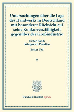 Untersuchungen über die Lage des Handwerks in Deutschland mit besonderer Rücksicht auf seine Konkurrenzfähigkeit gegenüber der Großindustrie. von Verein für Socialpolitik