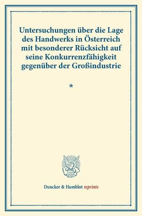 Untersuchungen über die Lage des Handwerks in Österreich mit besonderer Rücksicht auf seine Konkurrenzfähigkeit gegenüber der Großindustrie. von Verein für Socialpolitik