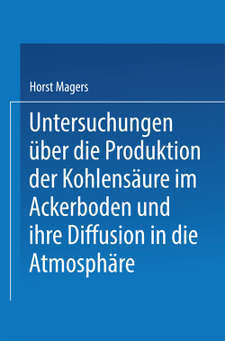 Untersuchungen über die Produktion der Kohlensäure im Ackerboden und ihre Diffusion in die Atmosphäre von Magers,  Horst