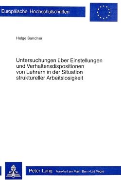 Untersuchungen über Einstellungen und Verhaltensdispositionen von Lehrern in der Situation struktureller Arbeitslosigkeit von Sandner,  Helge