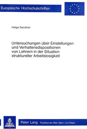 Untersuchungen über Einstellungen und Verhaltensdispositionen von Lehrern in der Situation struktureller Arbeitslosigkeit von Sandner,  Helge