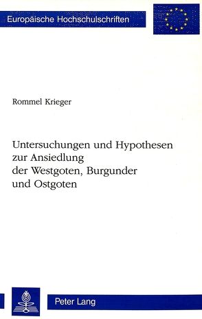 Untersuchungen und Hypothesen zur Ansiedlung der Westgoten, Burgunder und Ostgoten von Krieger,  Rommel