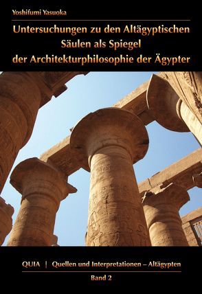 Untersuchungen zu den Altägyptischen Säulen als Spiegel der Architekturphilosophie der Ägypter von Yasuoka,  Yoshifumi