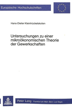 Untersuchungen zu einer mikroökonomischen Theorie der Gewerkschaften von Kleinhückelskoten,  Hans-Dieter