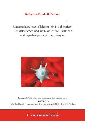 Untersuchungen zu Glykoprotein (GP) Ib-abhängigen stimulatorischen und inhibitorischen Funktionen und Signalwegen von Thrombozyten von Trabold,  Katharina Elisabeth