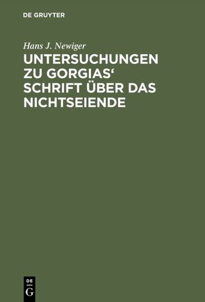 Untersuchungen zu Gorgias‘ Schrift über das Nichtseiende von Newiger,  Hans J.