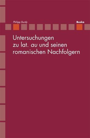 Untersuchungen zu lat. ‚au‘ und seinen romanischen Nachfolgern von Burdy,  Philipp