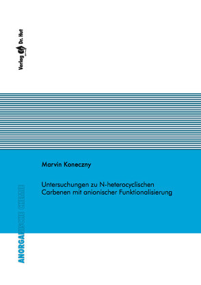 Untersuchungen zu N-heterocyclischen Carbenen mit anionischer Funktionalisierung von Koneczny,  Marvin