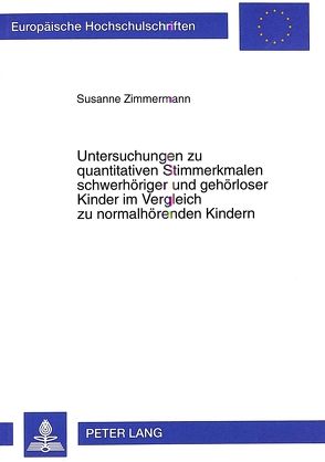 Untersuchungen zu quantitativen Stimmerkmalen schwerhöriger und gehörloser Kinder im Vergleich zu normalhörenden Kindern von Zimmermann,  Susanne