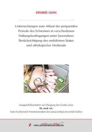 UNTERSUCHUNGEN ZUM ABLAUF DER PERIPARTALEN PERIODE DES SCHWEINES IN VERSCHIEDENEN HALTUNGSBEDINGUNGEN UNTER BESONDERER BERÜCKSICHTIGUNG DES ENDOKRINEN STATUS UND ETHOLOGISCHER MERKMALE von Lehn,  Désirée