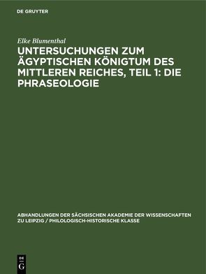 Untersuchungen zum ägyptischen Königtum des Mittleren Reiches, Teil 1: Die Phraseologie von Blumenthal,  Elke