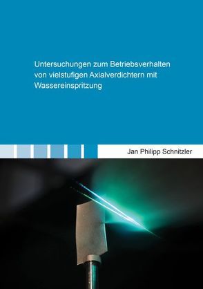 Untersuchungen zum Betriebsverhalten von vielstufigen Axialverdichtern mit Wassereinspritzung von Schnitzler,  Jan Philipp