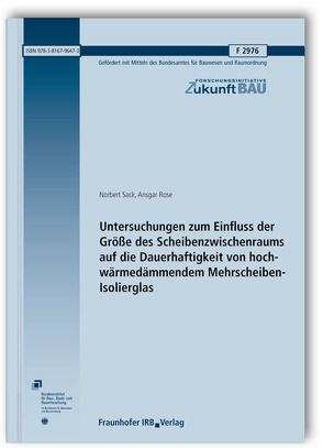 Untersuchungen zum Einfluss der Größe des Scheibenzwischenraums auf die Dauerhaftigkeit von hochwärmedämmendem Mehrscheiben-Isolierglas. Abschlussbericht. von Rose,  Ansgar, Sack,  Norbert