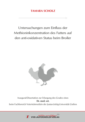 Untersuchungen zum Einfluss der Methioninkonzentration des Futters auf den anti-oxidativen Status beim Broiler von Scholz,  Tamara