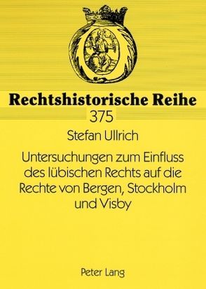 Untersuchungen zum Einfluss des lübischen Rechts auf die Rechte von Bergen, Stockholm und Visby von Ullrich,  Stefan