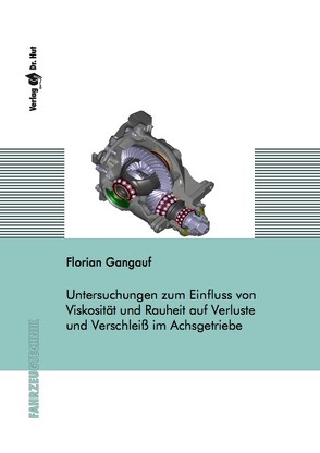 Untersuchungen zum Einfluss von Viskosität und Rauheit auf Verluste und Verschleiß im Achsgetriebe von Gangauf,  Florian