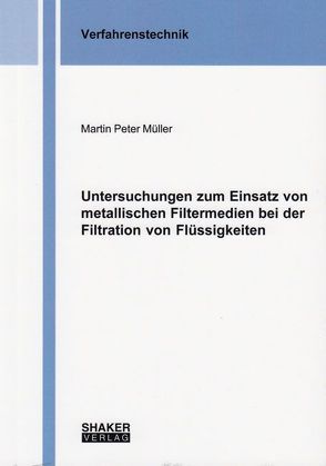 Untersuchungen zum Einsatz von metallischen Filtermedien bei der Filtration von Flüssigkeiten von Müller,  Martin Peter