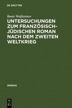 Untersuchungen zum französisch-jüdischen Roman nach dem Zweiten Weltkrieg von Wolfsteiner,  Beate