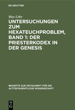 Untersuchungen zum Hexateuchproblem, Band 1: Der Priesterkodex in der Genesis von Löhr,  Max