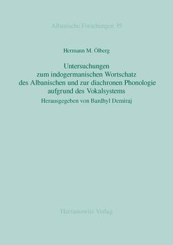 Untersuchungen zum indogermanischen Wortschatz des Albanischen und zur diachronen Phonologie aufgrund des Vokalsystems von Demiraj,  Bardhyl, Ölberg,  Hermann M.