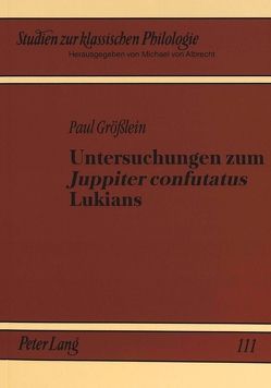 Untersuchungen zum «Juppiter confutatus» Lukians von Grösslein,  Paul