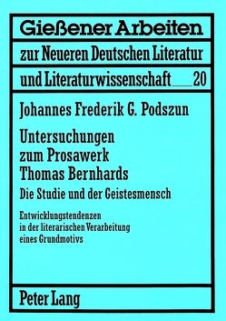 Untersuchungen zum Prosawerk Thomas Bernhards. Die Studie und der Geistesmensch von Podszun,  Johannes