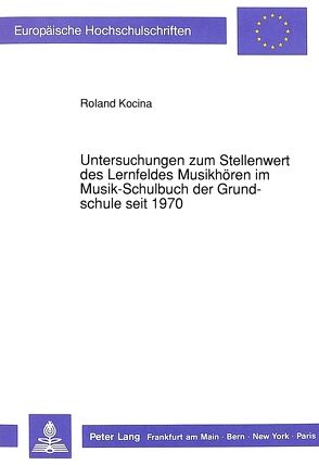 Untersuchungen zum Stellenwert des Lernfeldes Musikhören im Musik-Schulbuch der Grundschule seit 1970 von Kocina,  Roland