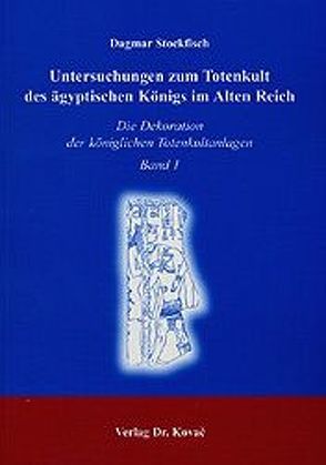 Untersuchungen zum Totenkult des ägyptischen Königs im Alten Reich von Stockfisch,  Dagmar