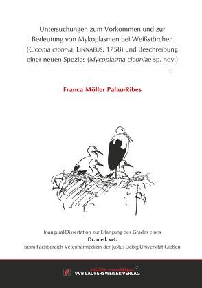 Untersuchungen zum Vorkommen und zur Bedeutung von Mykoplasmen bei Weißstörchen (Ciconia ciconia, LINNAEUS, 1758) und Beschreibung einer neuen Spezies (Mycoplasma ciconiae sp. nov.) von Möller Palau-Ribes,  Franca