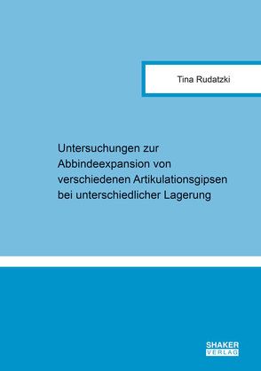 Untersuchungen zur Abbindeexpansion von verschiedenen Artikulationsgipsen bei unterschiedlicher Lagerung von Rudatzki,  Tina