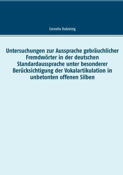 Untersuchungen zur Aussprache gebräuchlicher Fremdwörter in der deutschen Standardaussprache unter besonderer Berücksichtigung der Vokalartikulation in unbetonten offenen Silben von Dubielzig,  Cornelia