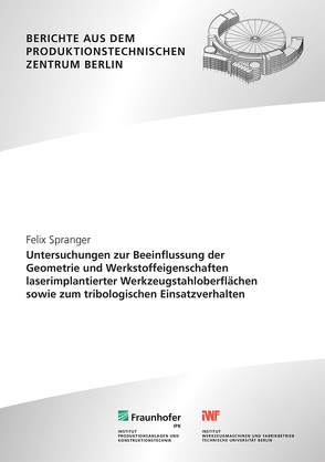 Untersuchungen zur Beeinflussung der Geometrie und Werkstoffeigenschaften laserimplantierter Werkzeugstahloberflächen sowie zum tribologischen Einsatzverhalten. von Rethmeier,  Michael, Spranger,  Felix