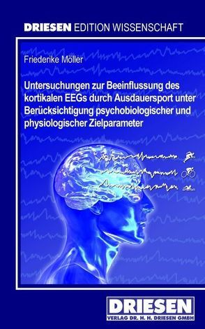 Untersuchungen zur Beeinflussung des kortikalen EEGs durch Ausdauersport unter Berücksichtigung psychobiologischer und physiologischer Zielparameter von Möller,  Friederike