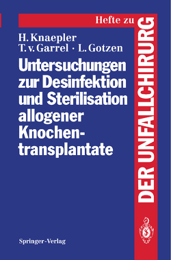 Untersuchungen zur Desinfektion und Sterilisation allogener Knochentransplantate von Garrel,  Thomas v., Gotzen,  Leo, Knaepler,  Harald