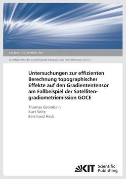 Untersuchungen zur effizienten Berechnung topographischer Effekte auf den Gradiententensor am Fallbeispiel der Satellitengradiometriemission GOCE von Grombein,  Thomas, Heck,  Bernhard, Seitz,  Kurt