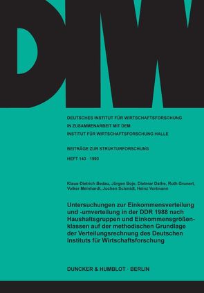 Untersuchungen zur Einkommensverteilung und -umverteilung in der DDR 1988 nach Haushaltsgruppen und Einkommensgrößenklassen auf der methodischen Grundlage der Verteilungsrechnung des Deutschen Instituts für Wirtschaftsforschung. von Bedau,  Klaus-Dietrich, Boje,  Jürgen, Dathe,  Dietmar, Grunert,  Ruth, Meinhardt,  Volker, Schmidt,  Jochen, Vortmann,  Heinz